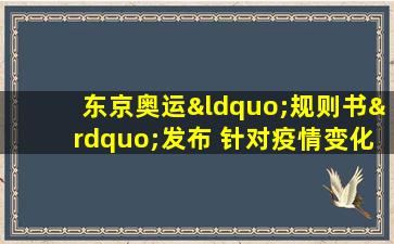 东京奥运“规则书”发布 针对疫情变化实时更新